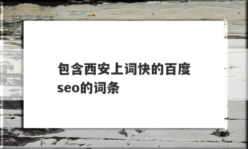包含西安上词快的百度seo的词条