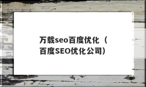 万载seo百度优化（百度SEO优化公司）