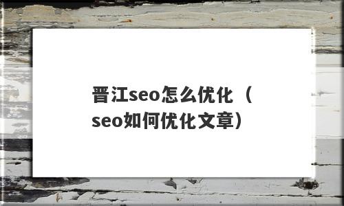 晋江seo怎么优化（seo如何优化文章）