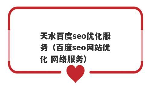 天水百度seo优化服务（百度seo网站优化 网络服务）