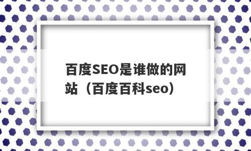 百度SEO是谁做的网站（百度百科seo）