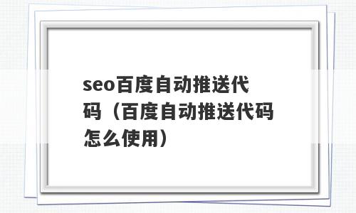 seo百度自动推送代码（百度自动推送代码怎么使用）