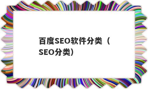 百度SEO软件分类（SEO分类）