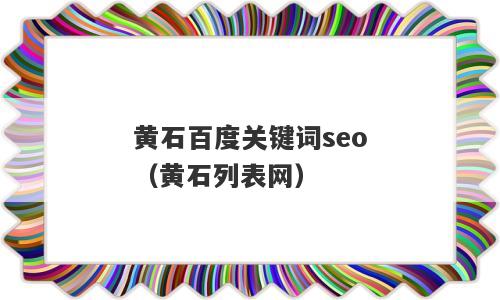 黄石百度关键词seo（黄石列表网）