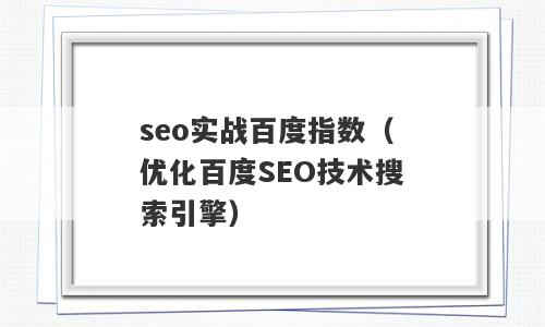 seo实战百度指数（优化百度SEO技术搜索引擎）
