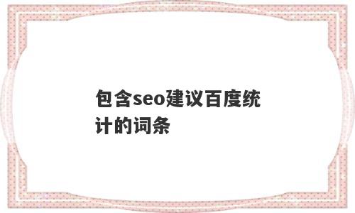 包含seo建议百度统计的词条