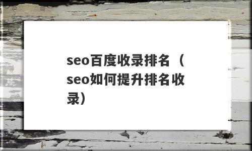 seo百度收录排名（seo如何提升排名收录）